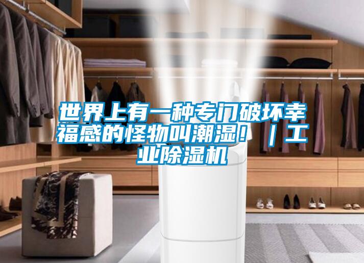 世界上有一種專門破壞幸福感的怪物叫潮濕?。I除濕機