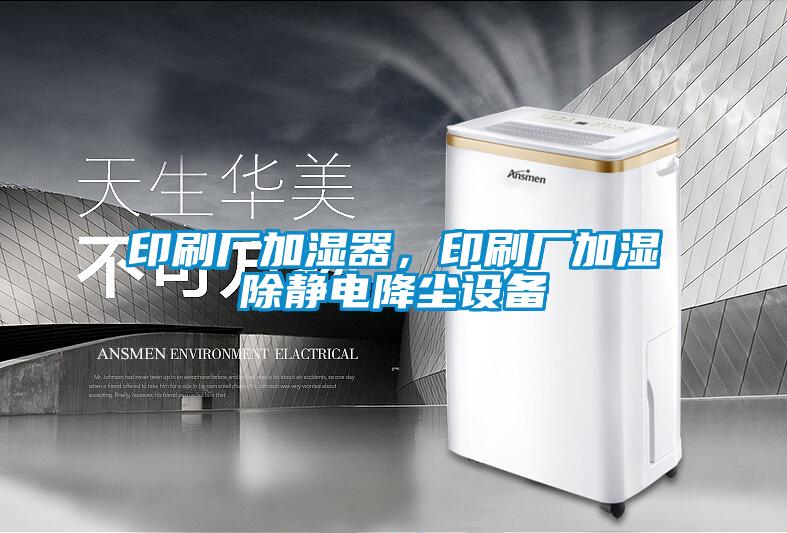 印刷廠加濕器，印刷廠加濕除靜電降塵設備