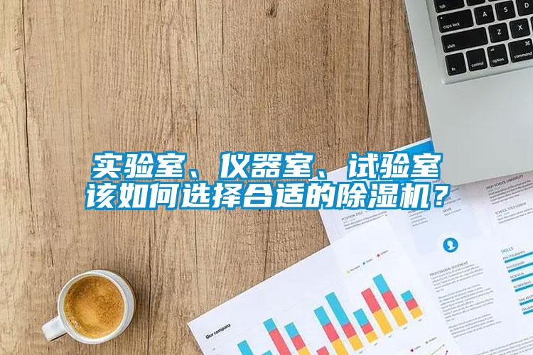 實(shí)驗(yàn)室、儀器室、試驗(yàn)室該如何選擇合適的除濕機(jī)？