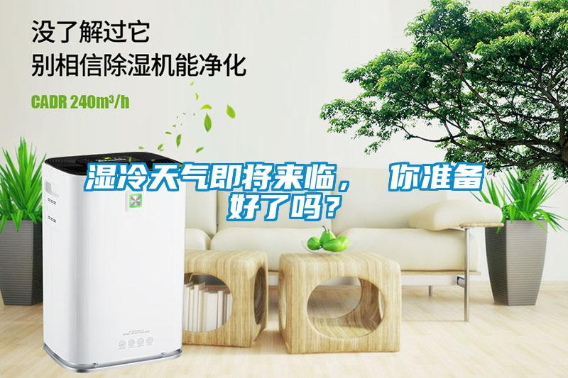 濕冷天氣即將來臨， 你準(zhǔn)備好了嗎？