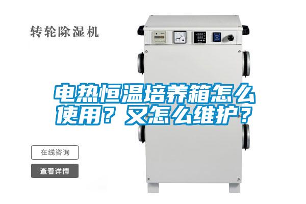 電熱恒溫培養(yǎng)箱怎么使用？又怎么維護？