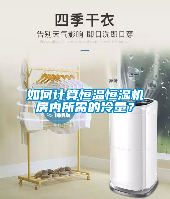 如何計(jì)算恒溫恒濕機(jī)房?jī)?nèi)所需的冷量？
