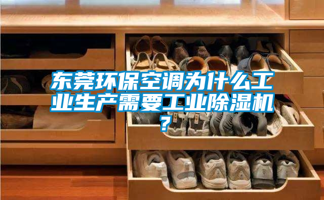 東莞環?？照{為什么工業生產需要工業除濕機？