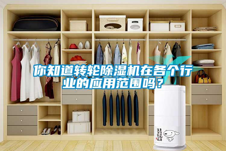 你知道轉(zhuǎn)輪除濕機(jī)在各個(gè)行業(yè)的應(yīng)用范圍嗎？